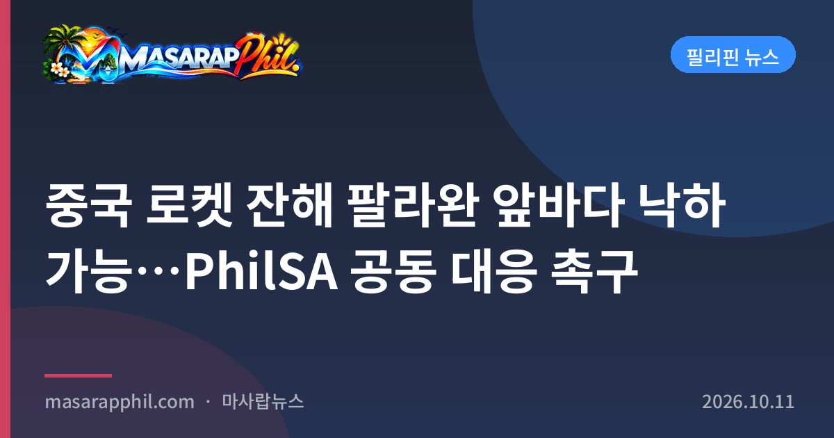 중국 로켓 잔해 팔라완 앞바다 낙하 가능…PhilSA 공동 대응 촉구